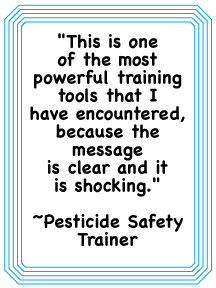 pesticide safety trainer quote, "This is one of the most powerful training tools that I have encountered, because the message is clear and it is shocking."