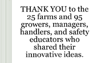 thank you to the 25 farms and 95 growers, managers, handlers, and safety educators who shared their innovative ideas.